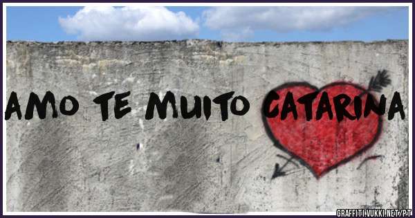 amo te muito Catarina