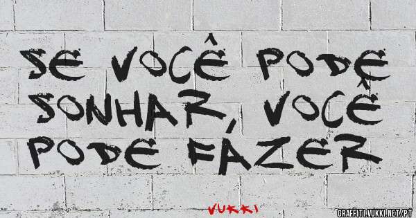 Se você pode sonhar, você pode fazer