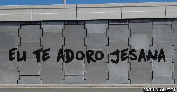 Eu te adoro Jesana