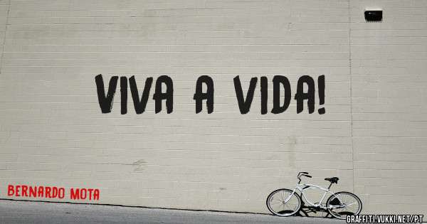 Viva a vida!