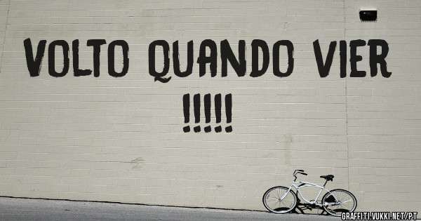 Volto quando vier !!!!!