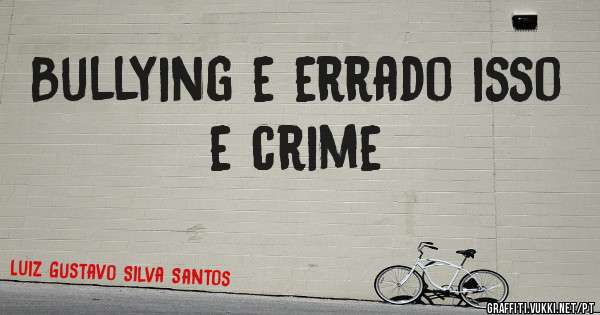 Bullying e errado isso e crime
