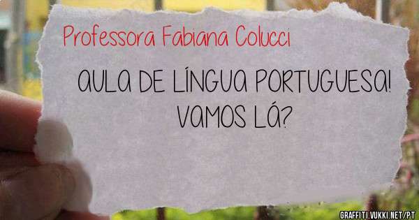 AULA DE LÍNGUA PORTUGUESA!
VAMOS LÁ?