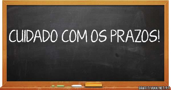 CUIDADO COM OS PRAZOS!