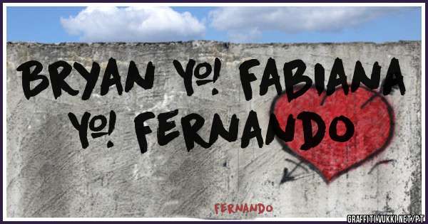 Bryan + Fabiana 
= Fernando 