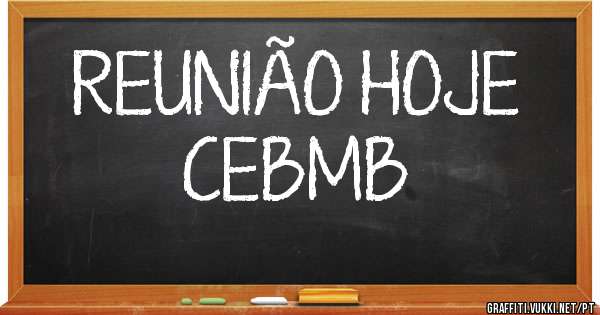 REUNIÃO HOJE
CEBMB