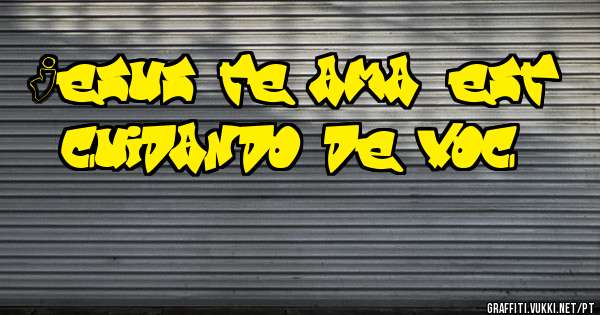 Jesus te ama, está cuidando de você. 