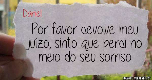 Por favor devolve meu juízo, sinto que perdi no meio do seu sorriso 