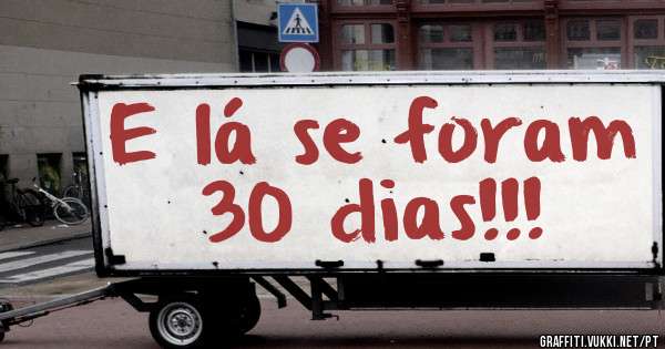 E lá se foram 30 dias!!!

