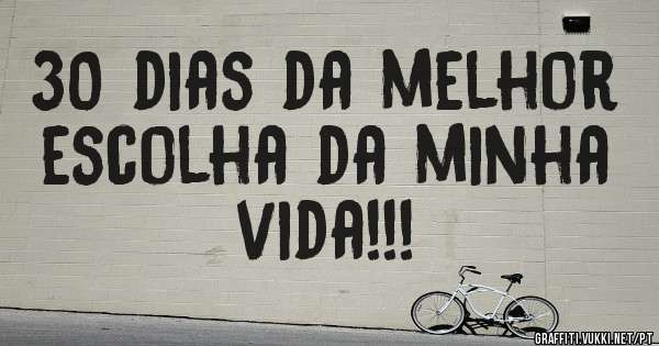 30 dias da melhor escolha da minha vida!!!