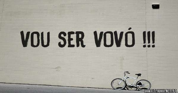 Vou ser VOVÓ !!!