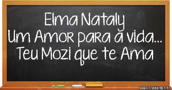 Elma Nataly
Um Amor para a vida...
Teu Mozi que te Ama
