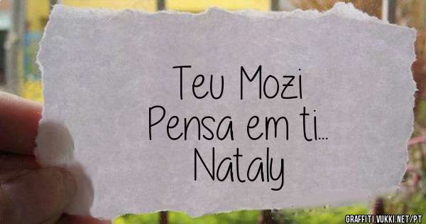 Teu Mozi 
Pensa em ti...
Nataly
