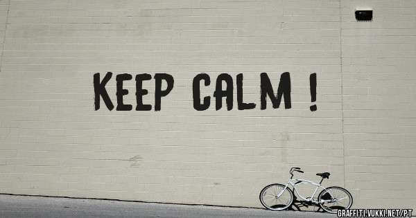 Keep calm !