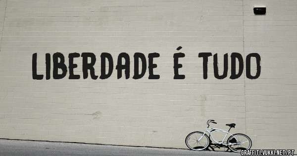 Liberdade é tudo