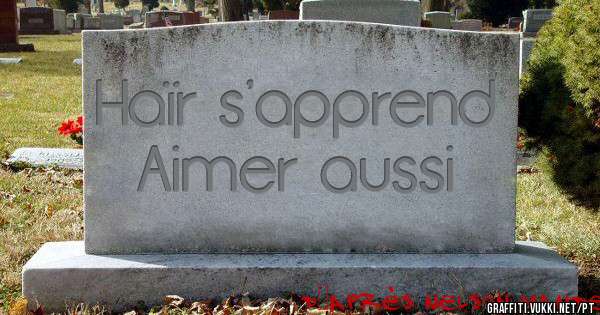 Haïr s’apprend
Aimer aussi