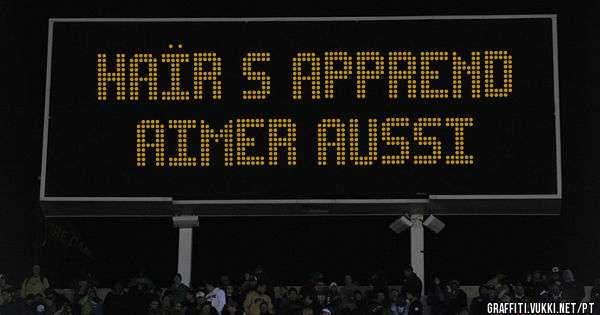 Haïr s’apprend
Aimer aussi