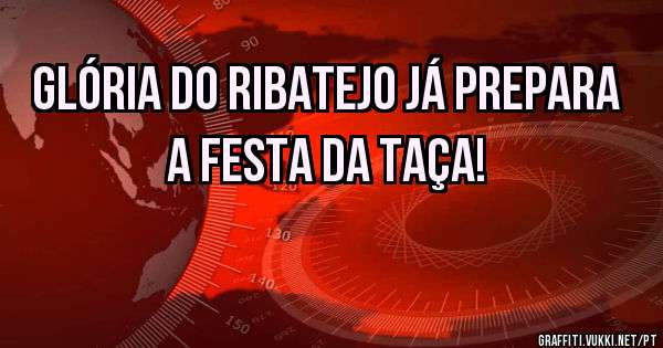 Glória do Ribatejo já prepara a festa da Taça!