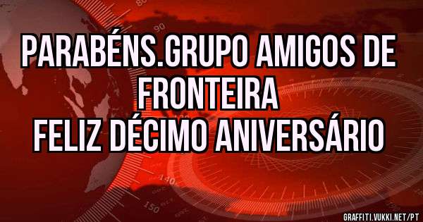 PARABÉNS.Grupo Amigos de FRONTEIRA
               Feliz décimo aniversário