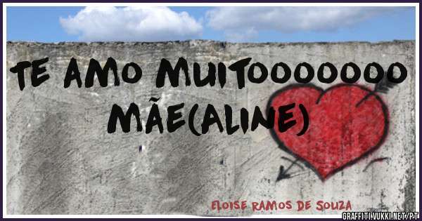 Te amo muitooooooo mãe(Aline)