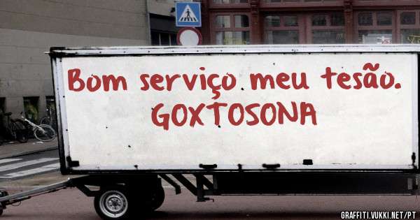 Bom serviço meu tesão.
          GOXTOSONA