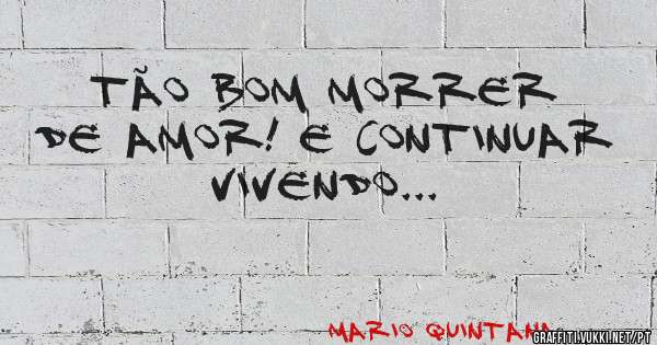 Tão bom morrer de amor! E continuar vivendo...

