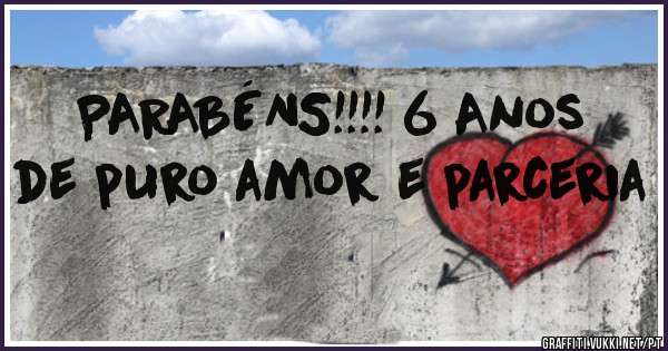 PARABÉNS!!!! 6 Anos de puro amor e parceria