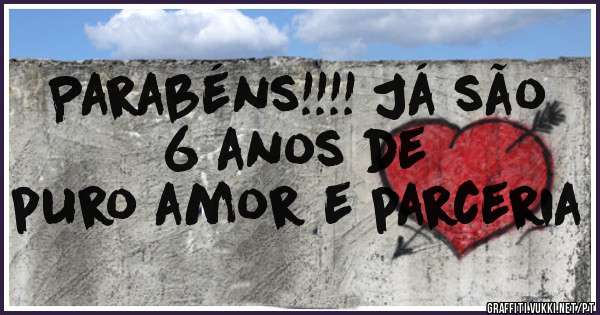 Parabéns!!!! Já são 
6 anos de
puro amor e parceria