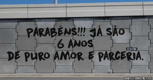 Parabéns!!! Já são 6 anos
de puro amor e parceria. 