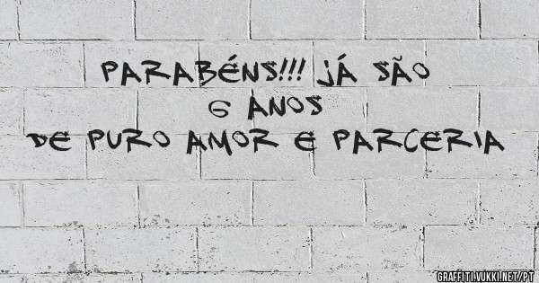 Parabéns!!! Já são 6 anos 
de puro amor e parceria 