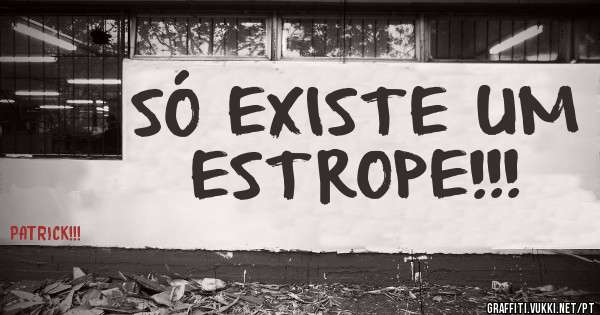 SÓ EXISTE UM ESTROPE!!!