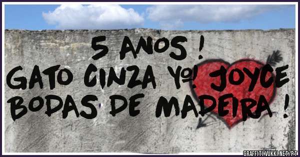 5 ANOS !
Gato Cinza & Joyce 
BODAS DE MADEIRA !