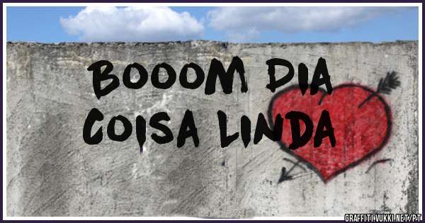 Booom Dia
Coisa Linda 