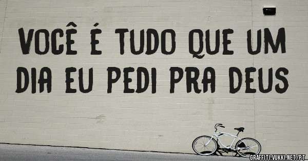 Você é tudo que um dia eu pedi pra Deus