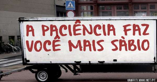 A PACIÊNCIA FAZ VOCÊ MAIS SÀBIO