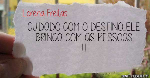 CUIDADO COM O DESTINO...ELE BRINCA COM AS PESSOAS !!!