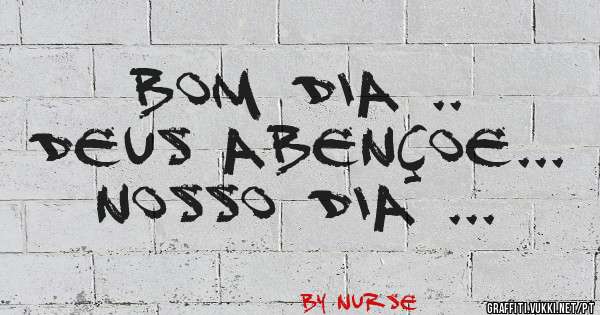 BOM DIA ..
DEUS ABENÇOE...
NOSSO DIA ...