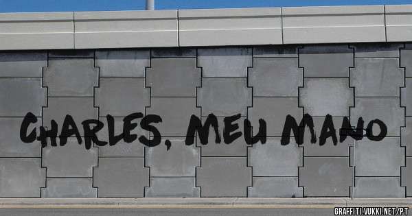 CHARLES, meu mano