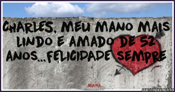 CHARLES, meu mano mais lindo e amado de 52 anos...FELICIDADE sempre