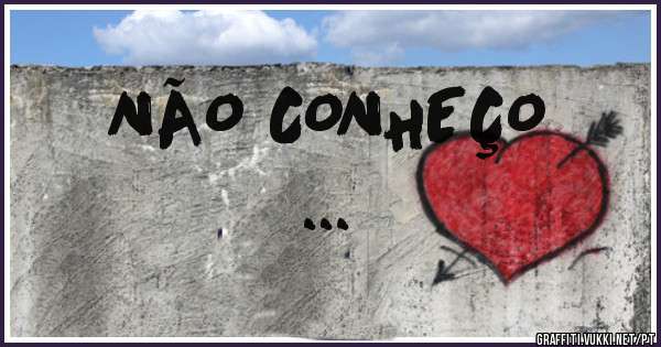 NÃO CONHEÇO 
...