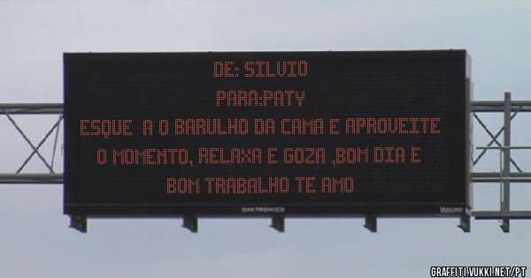 De: Silvio
Para:paty 
Esqueça o barulho da cama e aproveite o momento, relaxa e goza ,bom dia e bom trabalho te amo
