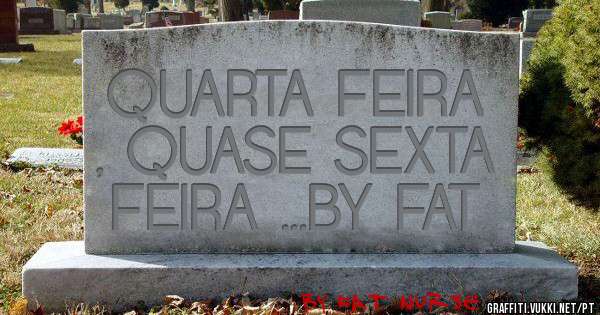 QUARTA FEIRA , QUASE SEXTA FEIRA ...BY FAT