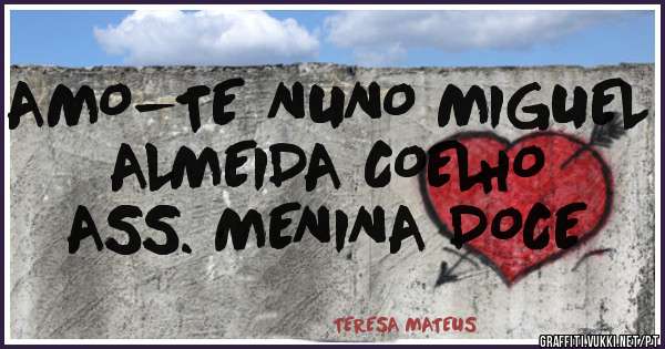 AMO-TE NUNO MIGUEL ALMEIDA COELHO
ASS. MENINA DOCE
