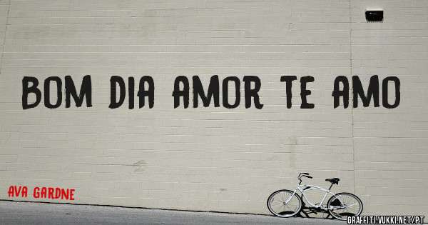 Bom dia amor te amo