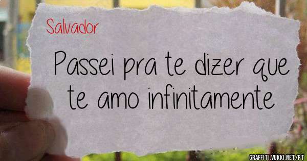 Passei pra te dizer que te amo infinitamente