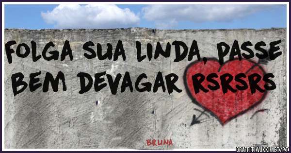 Folga sua linda, passe bem devagar rsrsrs