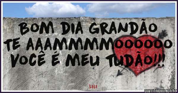 Bom dia grandão 
Te aaammmmoooooo
Você é meu tudão!!! 