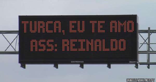 Turca, eu te amo
Ass: Reinaldo 