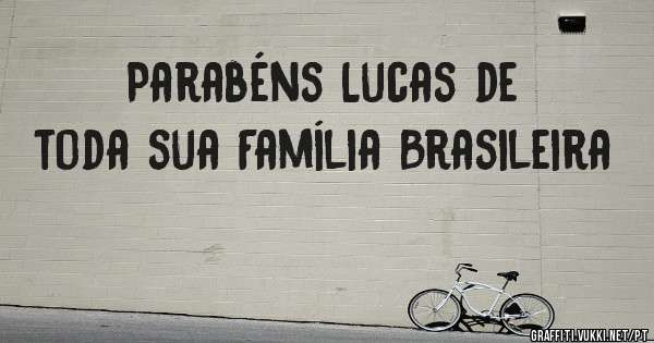 Parabéns Lucas de toda sua Família Brasileira