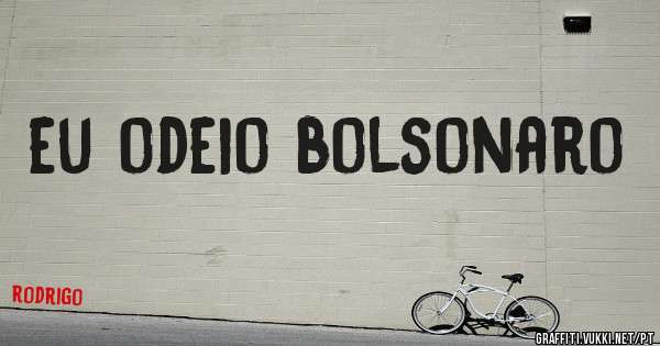 eu odeio bolsonaro